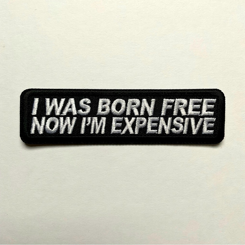 New Embroidered Biker Patch. “I Was Born Free Now I’m Expensive”